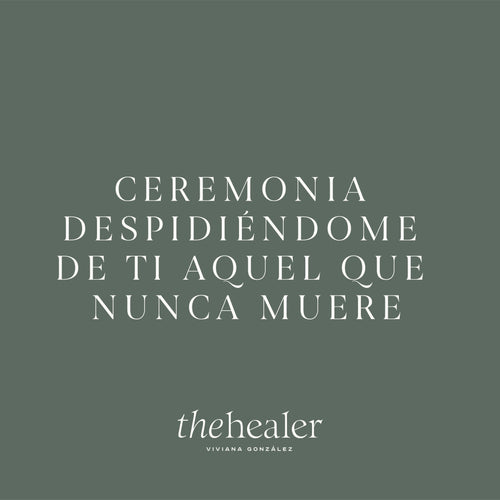 Ceremonia Despidiéndome de ti AQUEL QUE NUNCA MUERE